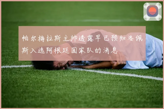 帕尔梅拉斯主帅透露早已预知洛佩斯入选阿根廷国家队的消息